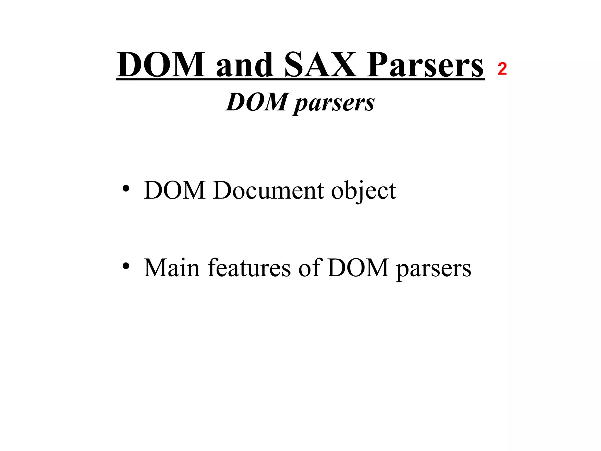 DOM and SAX Parsers
        DOM parsers


• DOM Document object

• Main features of DOM parsers
 