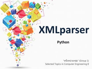 “หนึ่งหน่วยกลุ่ม” (Group 1)
Selected Topics in Computer Engineering II
XMLparser
Python
 
