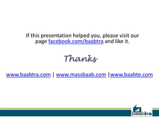 If this presentation helped you, please visit our
page facebook.com/baabtra and like it.

Thanks
www.baabtra.com | www.massbaab.com |www.baabte.com

 