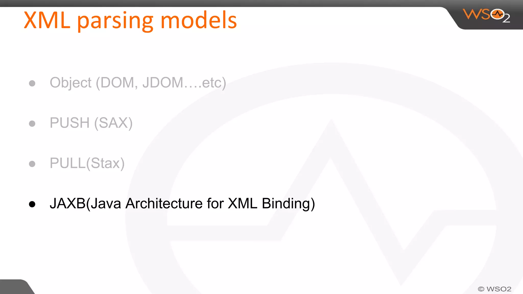 ● Object (DOM, JDOM….etc)
● PUSH (SAX)
● PULL(Stax)
● JAXB(Java Architecture for XML Binding)
 