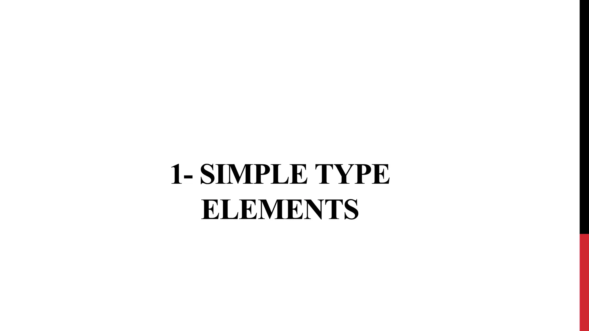 1- SIMPLE TYPE
ELEMENTS
 