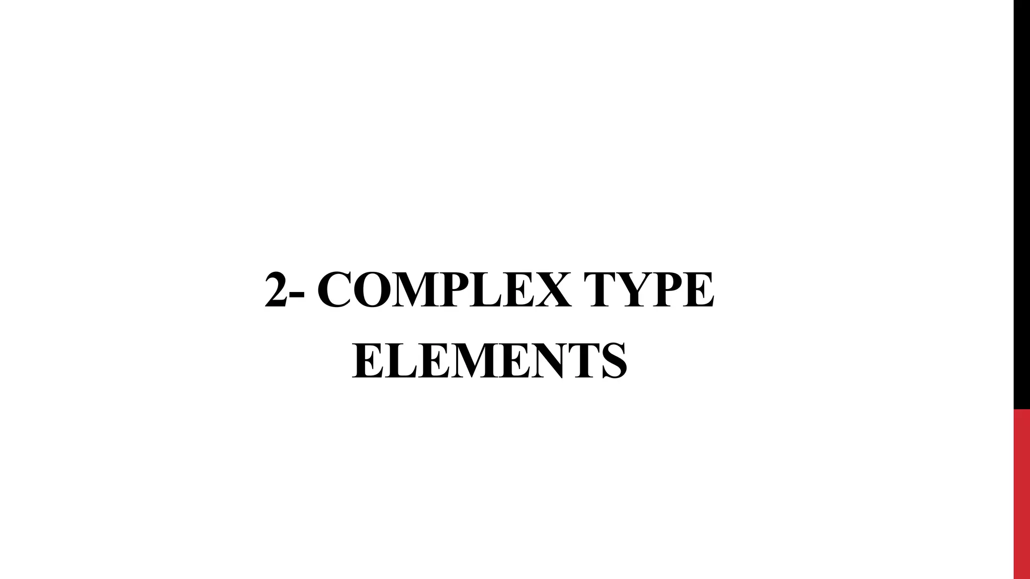 2- COMPLEX TYPE
ELEMENTS
 