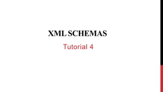 XML SCHEMAS
Tutorial 4
 