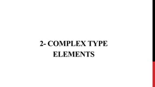 2- COMPLEX TYPE
ELEMENTS
 