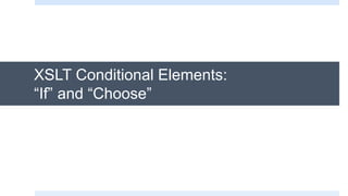 XSLT Conditional Elements:
“If” and “Choose”
 