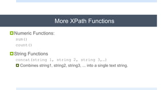 More XPath Functions
Numeric Functions:
sum()
count()
String Functions
concat(string 1, string 2, string 3,…)
 Combines string1, string2, string3, ... into a single text string.
 