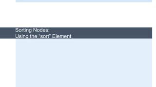 Sorting Nodes:
Using the “sort” Element
 