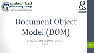 Document Object
Model (DOM)
CCSA 222: XML and Web Services
Part 7 1
 