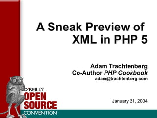 A Sneak Preview of  XML in PHP 5 Adam Trachtenberg Co-Author  PHP Cookbook [email_address] January 21, 2004 