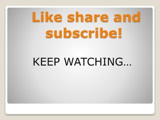 Like share and
subscribe!
KEEP WATCHING…
 