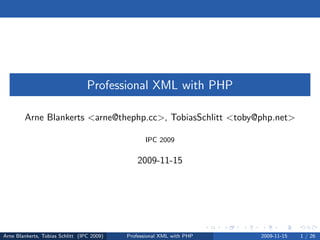 Professional XML with PHP

        Arne Blankerts <arne@thephp.cc>, TobiasSchlitt <toby@php.net>

                                                   IPC 2009


                                                2009-11-15




Arne Blankerts, Tobias Schlitt (IPC 2009)   Professional XML with PHP   2009-11-15   1 / 26
 