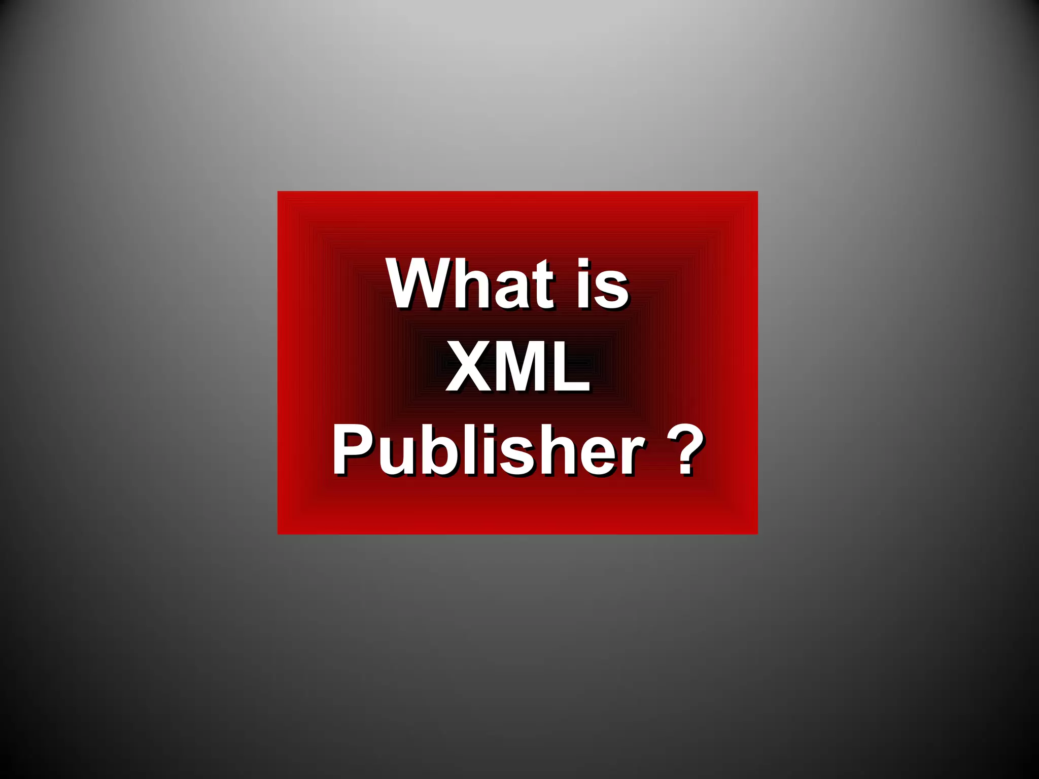What isWhat is
XMLXML
Publisher ?Publisher ?
 