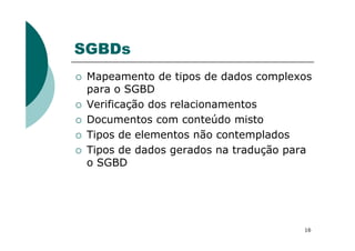 SGBDs
Mapeamento de tipos de dados complexos
para o SGBD
Verificação dos relacionamentos
Documentos com conteúdo misto
Tipos de elementos não contemplados
Tipos de dados gerados na tradução para
o SGBD
16
 