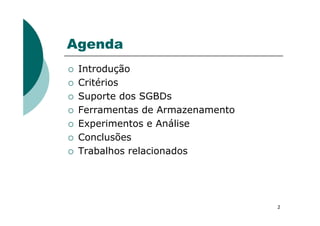 Agenda
Introdução
Critérios
Suporte dos SGBDs
Ferramentas de Armazenamento
2
Ferramentas de Armazenamento
Experimentos e Análise
Conclusões
Trabalhos relacionados
 