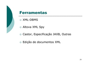 Ferramentas
XML-DBMS
Altova XML Spy
Castor, Especificação JAXB, Outras
29
Castor, Especificação JAXB, Outras
Edição de documentos XML
 