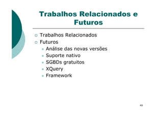 Trabalhos Relacionados e
Futuros
Trabalhos Relacionados
Futuros
Análise das novas versões
Suporte nativo
49
Suporte nativo
SGBDs gratuitos
XQuery
Framework
 