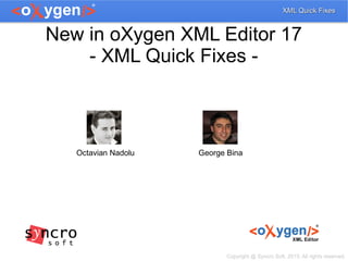 XML Quick Fixes
Octavian Nadolu
octavian_nadolu@oxygenxml.com
@OctavianNadolu
 