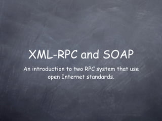 XML-RPC and SOAP
An introduction to two RPC system that use
open Internet standards.

 