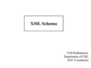 V.M.Prabhakaran,
Department of CSE,
KIT- Coimbatore
XML Schema
 