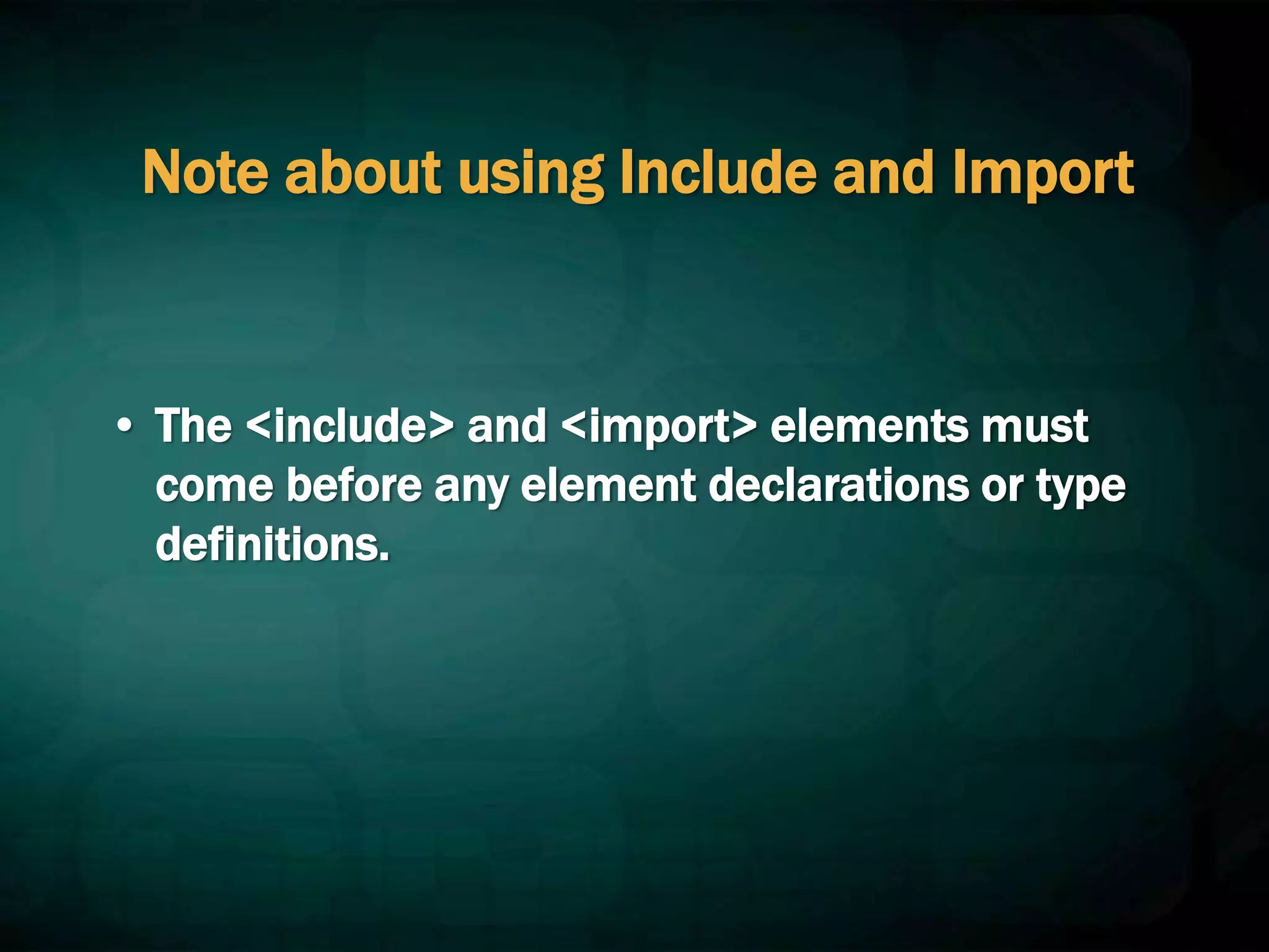 Note about using Include and Import
• The <include> and <import> elements must
come before any element declarations or type
definitions.
 