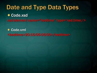 Code.xsd
xsd:element name=“bedtime” type=“xsd.time:/>
Code.xml
<bedtime>20:15:05-05:00>/bedtime>
Date and Type Data Types
 