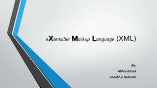 eXtensible Markup Language (XML)
By:
Abhra Basak
Shoubhik Debnath
 
