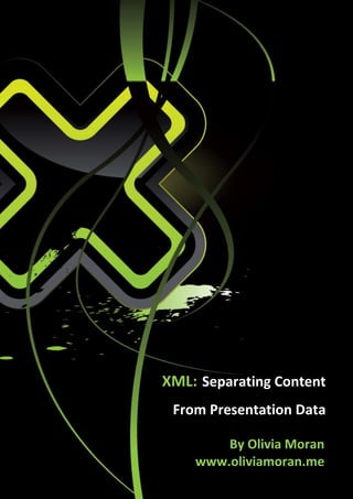 © Olivia Moran – XML: Separating Content From Presentation Data




      XML: Separating Content
          From Presentation Data

                      By Olivia Moran
                  www.oliviamoran.me
 
