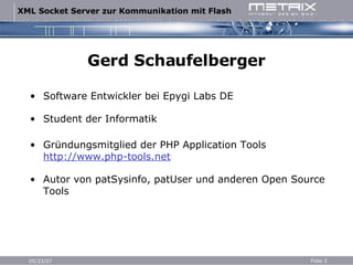 Gerd Schaufelberger Software Entwickler bei Epygi Labs DE Student der Informatik Gründungsmitglied der PHP Application Tools  http://www.php-tools.net Autor von patSysinfo, patUser und anderen Open Source Tools 