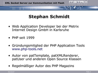 Stephan Schmidt Web Application Developer bei der Metrix Internet Design GmbH in Karlsruhe PHP seit 1999 Gründungsmitglied der PHP Application Tools  www.php-tools.net Autor von patTemplate, patXMLRenderer, patUser und anderen Open Source Klassen Regelmäßiger Autor des PHP Magazins 