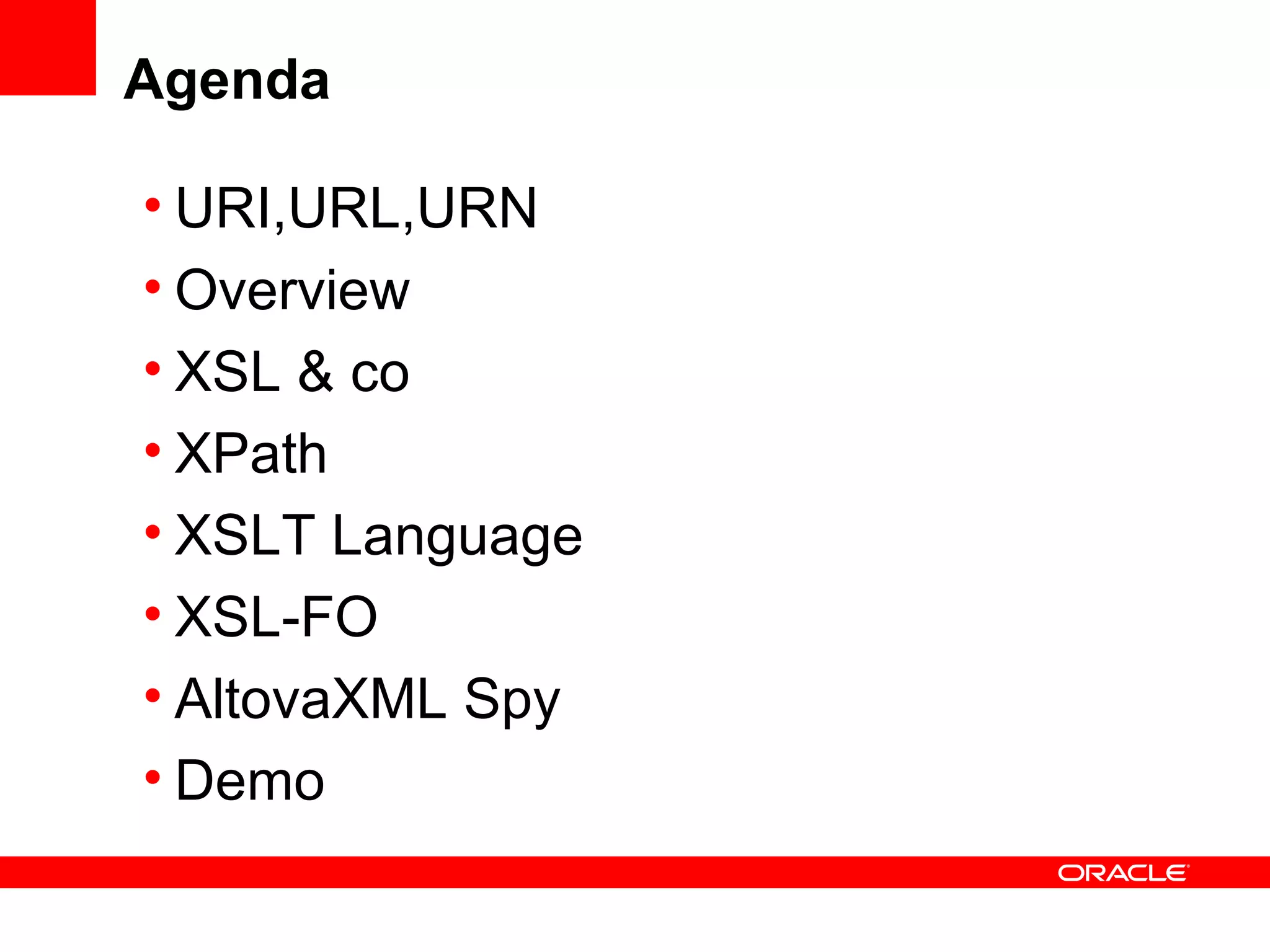 Agenda URI,URL,URN Overview XSL & co XPath  XSLT Language XSL-FO AltovaXML Spy Demo 