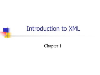 Introduction to XML
Chapter 1

 