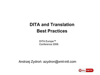 [object Object],[object Object],Andrzej Zydroń: azydron@xml-intl.com DITA Europe™ Conference 2006  