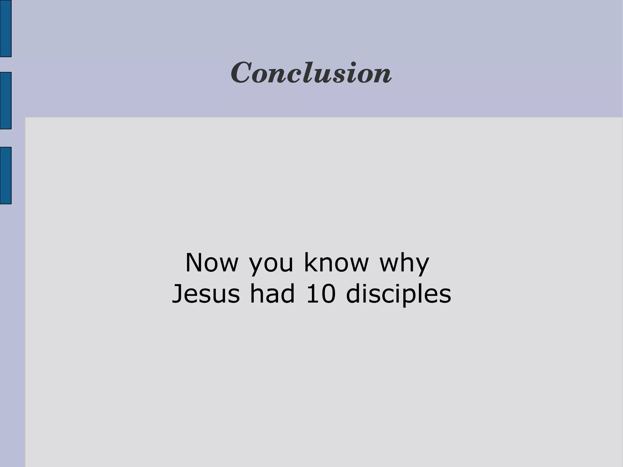 Conclusion Now you know why Jesus had 10 disciples 