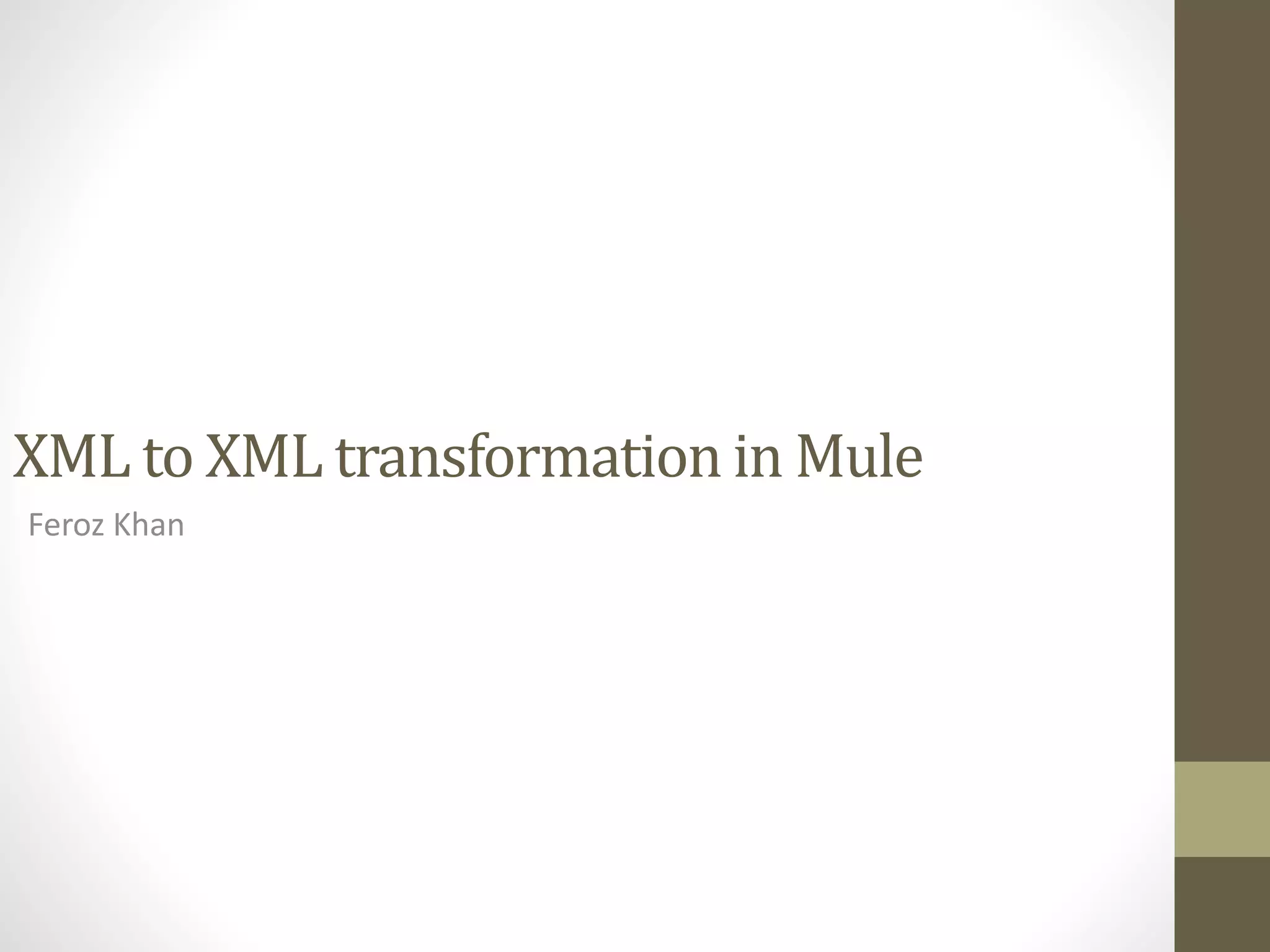 XML to XML transformation in Mule
Feroz Khan
 