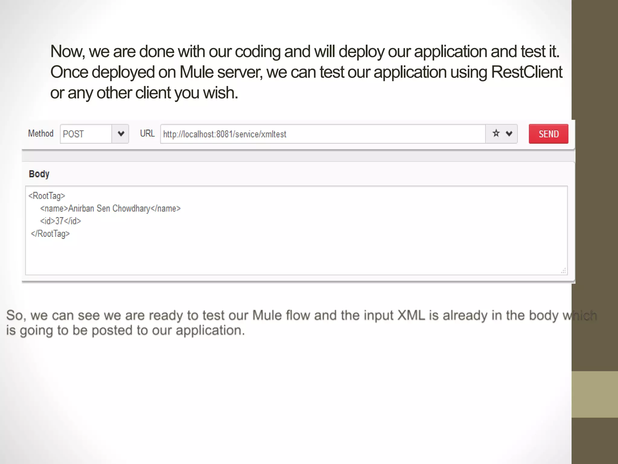 Now, we are done with our coding and will deploy our application and test it.
Once deployed on Mule server, we can test our application using RestClient
or any other client you wish.
 