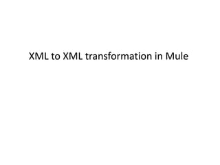 XML to XML transformation in Mule
 