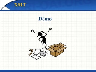 Démo
XSLT
 