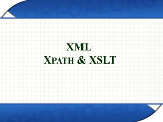 XML
XPATH & XSLT
 