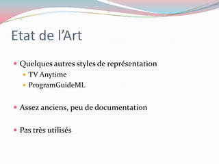 Etat de l’ArtQuelques autres styles de représentationTV AnytimeProgramGuideMLAssez anciens, peu de documentationPas très utilisés