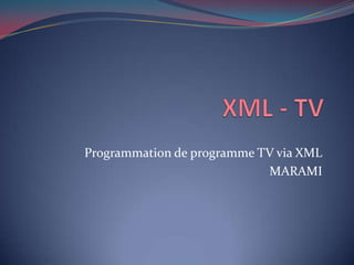 XML - TV Programmation de programme TV via XML MARAMI 