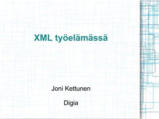 XML työelämässä
Joni Kettunen
Digia
 