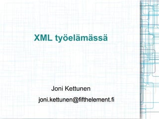 XML työelämässä

Joni Kettunen

 
