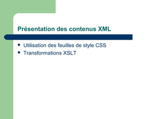 Présentation des contenus XML

   Utilisation des feuilles de style CSS
   Transformations XSLT
 