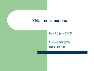 XML – un panorama
Ivry 28 juin 2005
Michel GRECH
INFOTIQUE
 