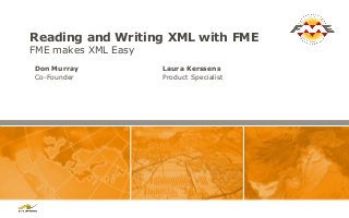 Reading and Writing XML with FME
FME makes XML Easy
Laura Kerssens
Product Specialist
Don Murray
Co-Founder
 