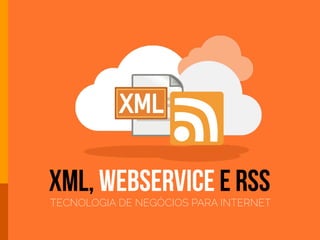XML, WEBSERVICE E RSS
TECNOLOGIA DE NEGÓCIOS PARA INTERNET
 