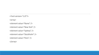<?xml version="1.0"?>
<array>
<element value="Rome" />
<element value="New York" />
<element value="Sydney" />
<element value="Stockholm" />
<element value="Paris" />
</array>
 