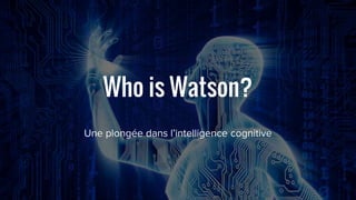 www.unknowns.fr
Who is Watson?
Une plongée dans l’intelligence cognitive
1
 