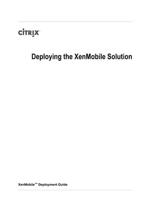 Deploying the XenMobile Solution
XenMobile™ Deployment Guide
 