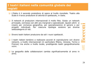 I teatri italiani nella comunità globale dei
registi
 L’Italia è il secondo produttore di opera al livello mondiale. Teat...